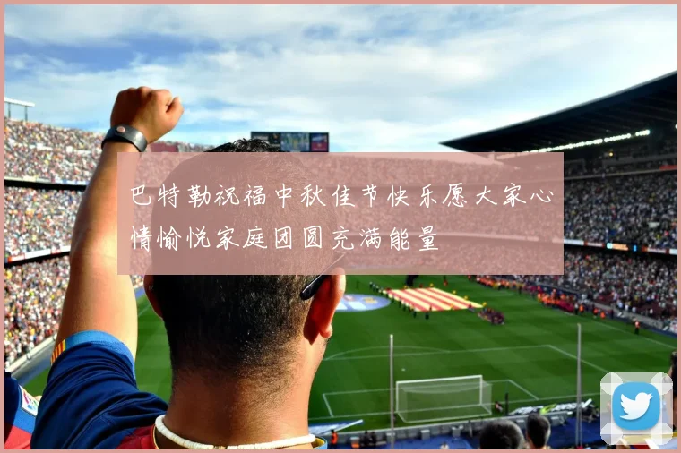 巴特勒祝福中秋佳节快乐愿大家心情愉悦家庭团圆充满能量