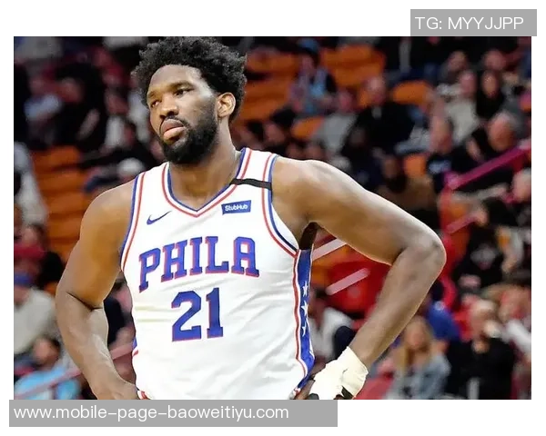 恩比德状态回暖MVP回归过去7场6次30分以上表现惊艳